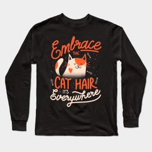 Embrace The Cat Hair It's Everywhere -  Cute Kitty Quotes Gift Long Sleeve T-Shirt